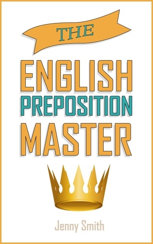  Jenny Smith - The English Preposition Master. - 150 Everyday Uses Of English Prepositions, #4.