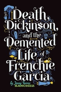 Jenny Torres Sanchez - Death, Dickinson, and the Demented Life of Frenchie Garcia.