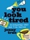 You Look Tired. An Excruciatingly Honest Guide to New Parenthood