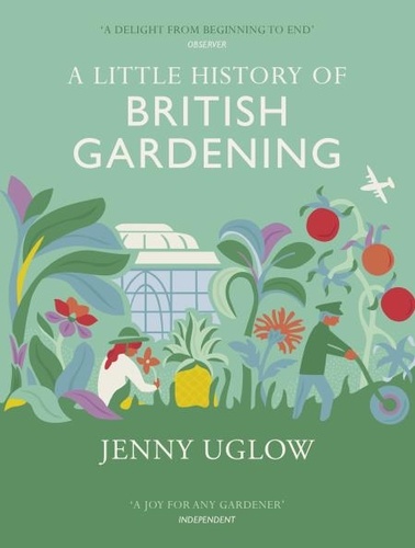 Jenny Uglow - A Little History of British Gardening.