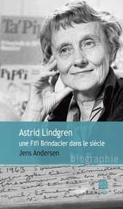 Jens Andersen - Astrid Lindgren, une Fifi Brindacier dans le siècle.