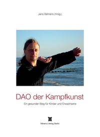 Jens Behrens - DAO der Kampfkunst - Praxisbeispiel eines gesunden Weges für Kinder und Erwachsene.