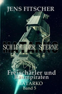 Freischärler und Raumpiraten (MATARKO Schiff der Sterne 5)