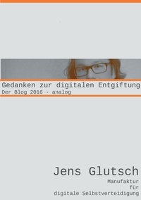 Jens Glutsch - Gedanken zur digitalen Entgiftung - Der Blog 2016 - analog.