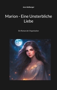 Jens Idelberger - Marion - Eine Unsterbliche Liebe - Ein Roman der Organisation.