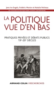 Jens Ivo Engels et Frédéric Monier - La politique vue d'en bas - Pratiques privées et débats publics - 19e-20e siècles.