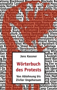 Jens Kassner - Wörterbuch des Protests - Von Ablehnung bis Ziviler Ungehorsam.
