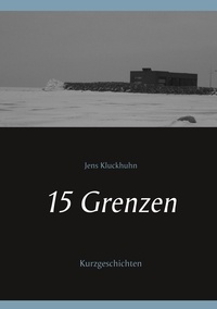 Jens Kluckhuhn - 15 Grenzen - Kurzgeschichten.