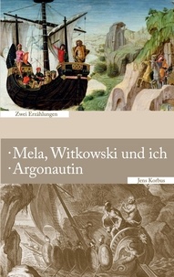 Jens Korbus - Mela, Witkowski und ich · Argonautin - Zwei Erzählungen.