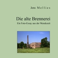 Jens Mellies - Die alte Brennerei - Ein Foto-Essay aus der Wendezeit.