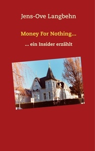 Jens-Ove Langbehn - Money For Nothing... - ... ein Insider erzählt.