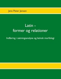 Jens Peter Jensen - Latin - former og relationer - Indføring i sætningsanalyse og latinsk morfologi.