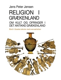 Jens Peter Jensen - Religion i Grækenland - Om kult og ofringer i det antikke Grækenland - Græske tekster med oversættelser.