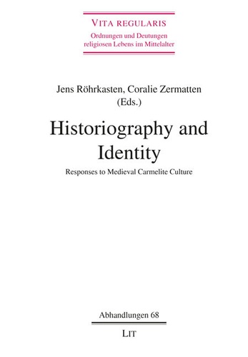 Jens Röhrkasten et Coralie Zermatten - Historiography and Identity - Responses to Medieval Carmelite Culture.