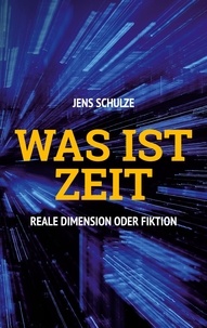 Jens Schulze - Was ist Zeit - Reale Dimension oder Fiktion.