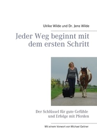 Jens Wilde et Ulrike Wilde - Jeder Weg beginnt mit dem ersten Schritt - Der Schlüssel für gute Gefühle und Erfolge mit Pferden.