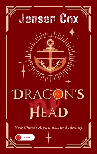  Jensen Cox - Dragon's Head: New China's Aspirations and Identity.
