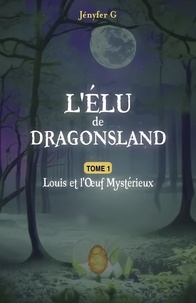 Jényfer G - L'Élu de Dragonsland - Tome 1 - Louis et l'Oeuf Mysterieux.