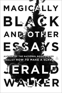 Jerald Walker - Magically Black and Other Essays.