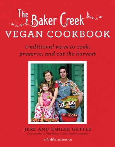 The Baker Creek Vegan Cookbook. Traditional Ways to Cook, Preserve, and Eat the Harvest