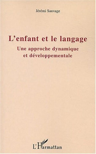 Jérémi Sauvage - L'enfant et le langage - Une approche dynamique et développementale.