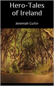 Jeremiah Curtin - Hero-Tales of Ireland.
