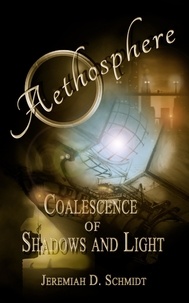  Jeremiah D. Schmidt - Aethosphere: Book 1: Coalescence of Shadows and Light - Aethosphere, #1.