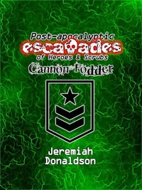 Post-apocalyptic Escapades of Heroes &amp; Scrubs: Cannon Fodder