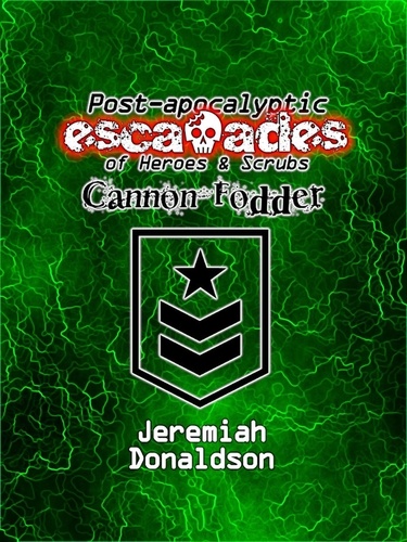  Jeremiah Donaldson - Post-apocalyptic Escapades of Heroes &amp; Scrubs: Cannon Fodder - Post-apocalyptic Escapades of Heroes and Scrubs, #3.