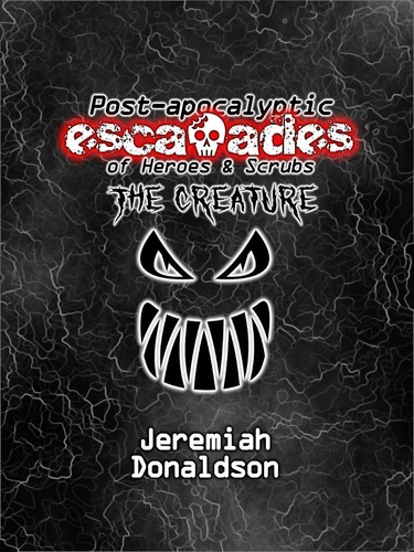  Jeremiah Donaldson - Post-apocalyptic Escapades of Heroes &amp; Scrubs: The Creature - Post-apocalyptic Escapades of Heroes and Scrubs, #2.