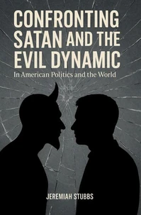 CONFRONTING SATAN AND THE EVIL DYNAMIC: In American Politics &amp; Life