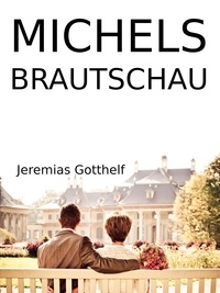 Jeremias Gotthelf - Michels Brautschau.