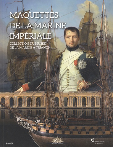 Jérémie Benoît et Alain Niderlinder - Maquettes de la marine impériale - Collection du misée de la Marine à Trianon.