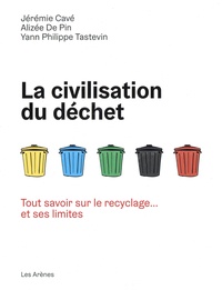 Jérémie Cavé et Alizée de Pin - La civilisation du déchet - Tout savoir sur le recyclage... et ses limites.