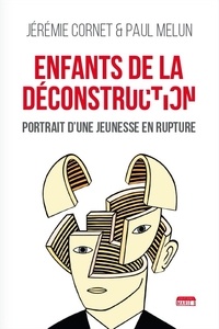 Jérémie Cornet et Paul Melun - Enfants de la déconstruction - Portrait d'une jeunesse en rupture.