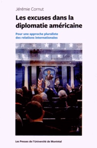 Jérémie Cornut - Les excuses dans la diplomatie américaine - Pour une approche pluraliste des relations internationales.