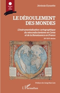 Jérémie Eyssette - Le déroulement des mondes - L'instrumentalisation cartographique du néoconfucianisme en Corée et de la Renaissance en France (XVe-XVIe siècles).