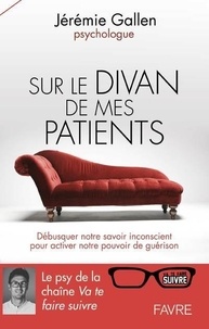 Jérémie Gallen - Sur le divan de mes patients - Débusquer notre savoir inconscient pour activer notre pouvoir de guérison.