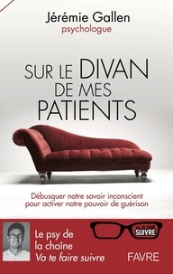 Jérémie Gallen - Sur le divan de mes patients - Débusquer notre savoir inconscient pour activer notre pouvoir de guérison.