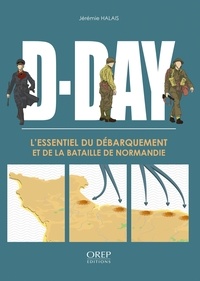 Jérémie Halais - D-Day - L'essentiel du Débarquement et de la bataille de Normandie.