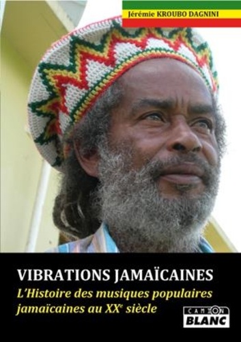 Jérémie Kroubo Dagnini - Vibrations jamaïcaines - L'Histoire des musiques populaires jamaïcaines au XXe siècle.