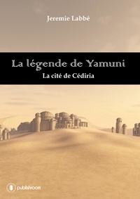 Jérémie Labbe - La légende de Yamuni - La cité de Cédiria.