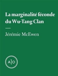 Jérémie McEwen - La marginalité féconde du Wu-Tang Clan.