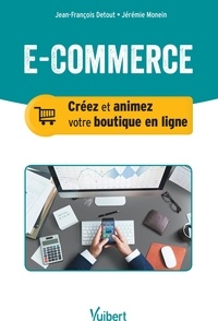 Jérémie Monein et Jean-François Detout - E-commerce : Créez et animez votre boutique en ligne - Créez et animez votre boutique en ligne.