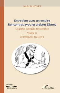 Jérémie Noyer - Entretiens avec un empire rencontre avec les artistes disney - Les grands classiques de l'animation Volume 2 : de Dinosaure à Toy Story 3.