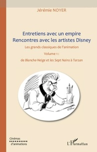 Jérémie Noyer - Entretiens avec un empire, rencontres avec les artistes Disney - Volume 1, de Blanche-Neige et les septs Nains à Tarzan.