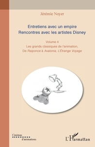 Jérémie Noyer - Entretiens avec un empire - Rencontres avec les artistes Disney Volume 4, Les grands classiques de l'animation, de Raiponce à Avalonia, L'Etrange Voyage.