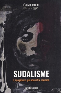 Jérémie Piolat - Sudalisme - L'imaginaire qui nourrit le racisme.