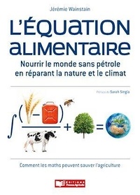 Jérémie Wainstain - L'équation alimentaire - Nourrir le monde sans pétrole en réparant la nature et le climat. Ou : Comment les maths peuvent sauver l'agriculture.