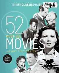 Jeremy Arnold et Robert Osborne - The Essentials - 52 Must-See Movies and Why They Matter.